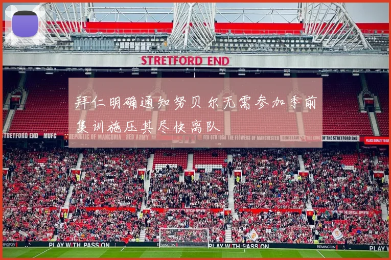 拜仁明确通知努贝尔无需参加季前集训施压其尽快离队