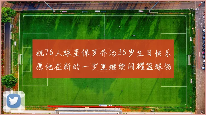 祝76人球星保罗乔治36岁生日快乐愿他在新的一岁里继续闪耀篮球场
