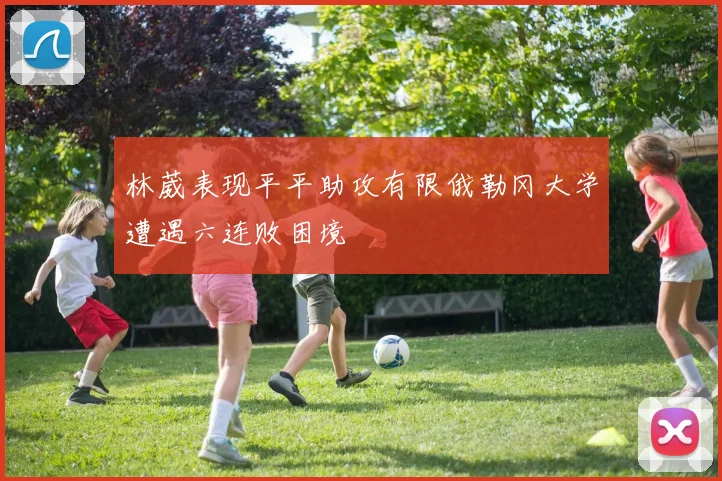 林葳表现平平助攻有限俄勒冈大学遭遇六连败困境
